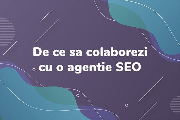 De ce sa colaborezi cu o agentie SEO Craiova cu experienta?