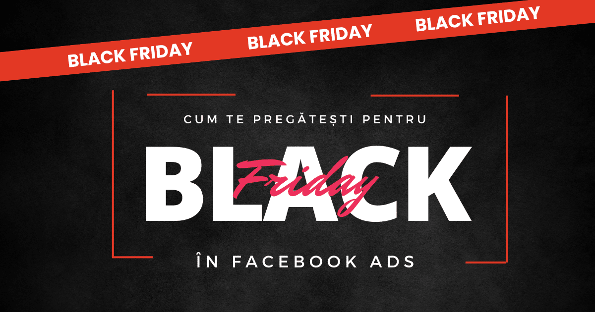 Cum sa-ti pregatesti platforma Facebook Ads pentru Black Friday