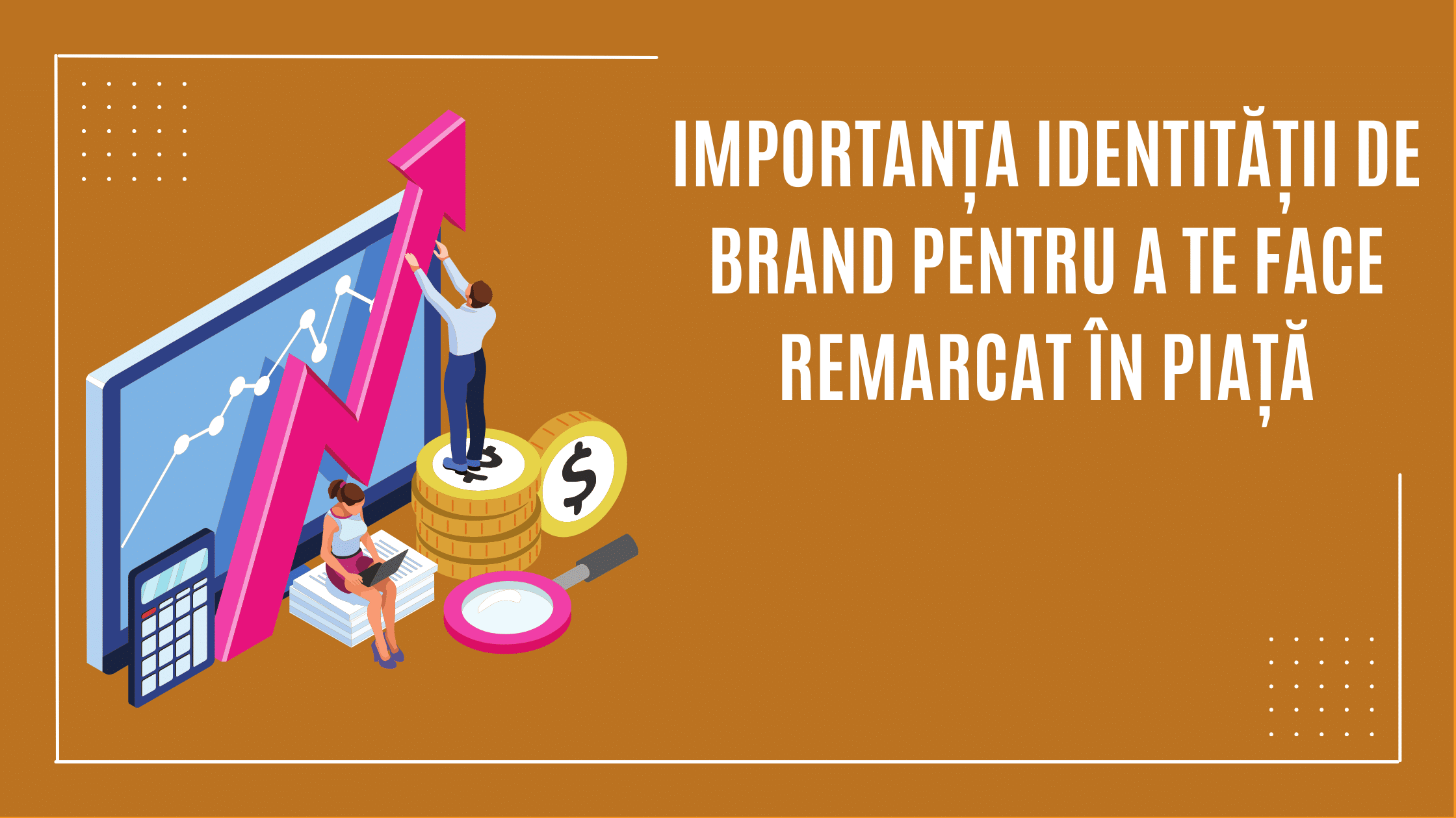 Banner Importanța identității de brand pentru a te face remarcat în piață